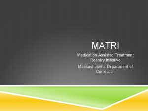 MATRI Medication Assisted Treatment Reentry Initiative Massachusetts Department