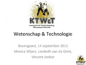 Wetenschap Technologie Boomgaard 14 september 2015 Monica Wijers