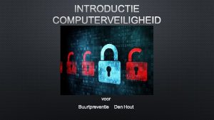 INTRODUCTIE COMPUTERVEILIGHEID PRESENTATIE VOOR BUURTPREVENTIE DEN HOUT AGENDA