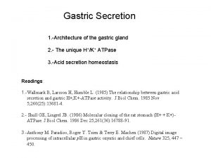 Gastric Secretion 1 Architecture of the gastric gland