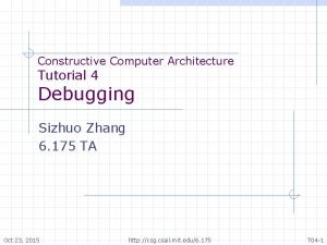 Constructive Computer Architecture Tutorial 4 Debugging Sizhuo Zhang
