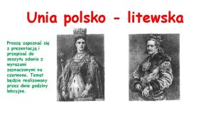 Unia polsko litewska Prosz zapozna si z prezentacj