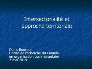 Intersectorialit et approche territoriale Denis Bourque Chaire de