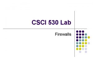 CSCI 530 Lab Firewalls Overview l Firewalls l