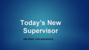 Todays New Supervisor HELPING YOU NAVIGATE Kyle Leibel