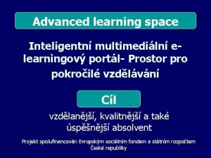 Advanced learning space Inteligentn multimediln elearningov portl Prostor