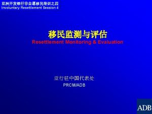 Involuntary Resettlement Session 4 Resettlement Monitoring Evaluation PRCMADB