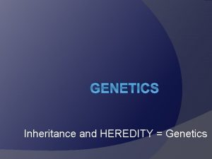GENETICS Inheritance and HEREDITY Genetics Father of Genetics