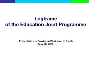 Logframe of the Education Joint Programme Presentation to