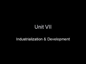 Unit VII Industrialization Development Of the following areas