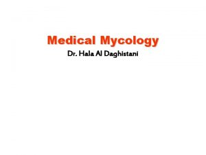 Medical Mycology Dr Hala Al Daghistani FAre eukaryotes