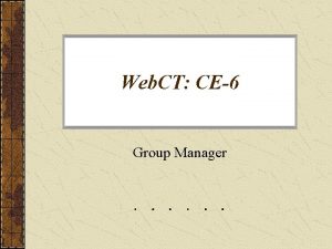 Web CT CE6 Group Manager Working with Groups