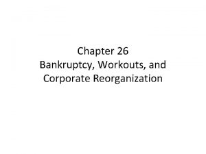 Chapter 26 Bankruptcy Workouts and Corporate Reorganization 26