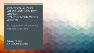 CONTEXTUALIZING ABUSE AND NEGLECT AMONG TRANSGENDER OLDER ADULTS