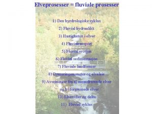 Elveprosesser fluviale prosesser 1 Den hyrdrologiske syklus 2