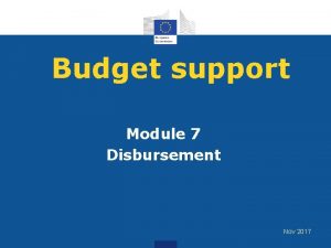 Budget support Module 7 Disbursement Nov 2017 Outline