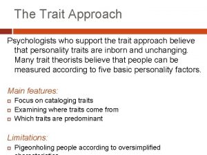 The Trait Approach Psychologists who support the trait