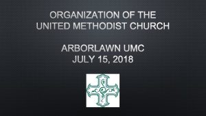 ORGANIZATION OF THE UNITED METHODIST CHURCH ARBORLAWN UMC