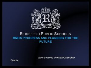 RIDGEFIELD PUBLIC SCHOOLS RMHS PROGRESS AND PLANNING FOR
