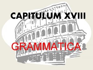 CAPITULUM XVIII GRAMMATICA Sustantivos 2 decl f paprus