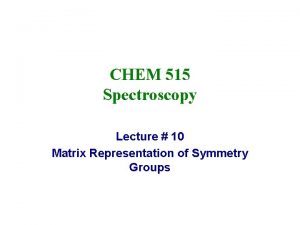 CHEM 515 Spectroscopy Lecture 10 Matrix Representation of