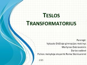 TESLOS TRANSFORMATORIUS Pareng Vytauto Didiojo gimnazijos mokinys Martynas