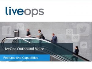 Live Ops Outbound Voice Features and Capabilities Live