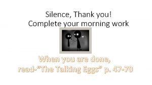 Silence Thank you Complete your morning work When