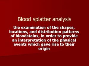 Blood splatter analysis the examination of the shapes