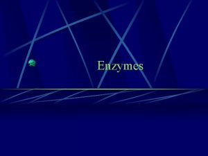 Enzymes Most enzymes are globular proteins Active site