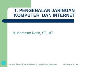 1 PENGENALAN JARINGAN KOMPUTER DAN INTERNET Muhammad Nasir