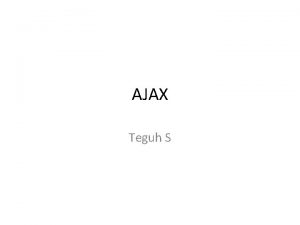 AJAX Teguh S XMLHttp Request XMLHttp Request is