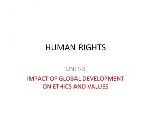 HUMAN RIGHTS UNIT3 IMPACT OF GLOBAL DEVELOPMENT ON