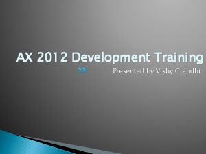 AX 2012 Development Training Presented by Vishy Grandhi