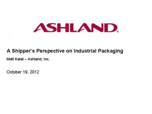 A Shippers Perspective on Industrial Packaging Matt Kalat