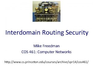 Interdomain Routing Security Mike Freedman COS 461 Computer