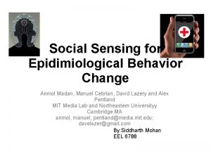 Social Sensing for Epidimiological Behavior Change Anmol Madan