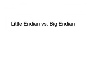 Little Endian vs Big Endian LITTLE ENDIAN vs