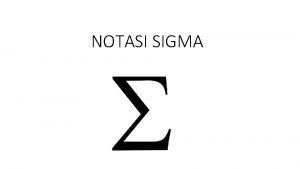 NOTASI SIGMA Notasi sigma digunakan untuk menyatakanmempersingkat penulisan