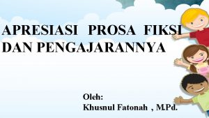 APRESIASI PROSA FIKSI DAN PENGAJARANNYA Oleh Khusnul Fatonah