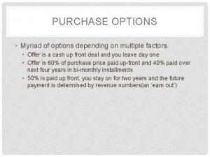 PURCHASE OPTIONS Myriad of options depending on multiple