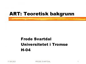 ART Teoretisk bakgrunn Frode Svartdal Universitetet i Troms