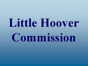 Little Hoover Commission Little Hoover Commission as an