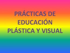 PRCTICAS DE EDUCACIN PLSTICA Y VISUAL PRIMERA LOS