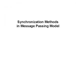 Synchronization Methods in Message Passing Model Message Passing Synchronization Methods in Message Passing Model Message Passing
