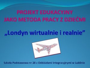 PROJEKT EDUKACYJNY JAKO METODA PRACY Z DZIEMI Londyn