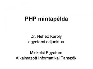 PHP mintaplda Dr Nehz Kroly egyetemi adjunktus Miskolci
