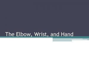 The Elbow Wrist and Hand Joints of the