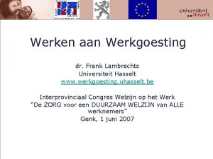 Werken aan Werkgoesting dr Frank Lambrechts Universiteit Hasselt