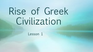 Rise of Greek Civilization Lesson 1 Why Does